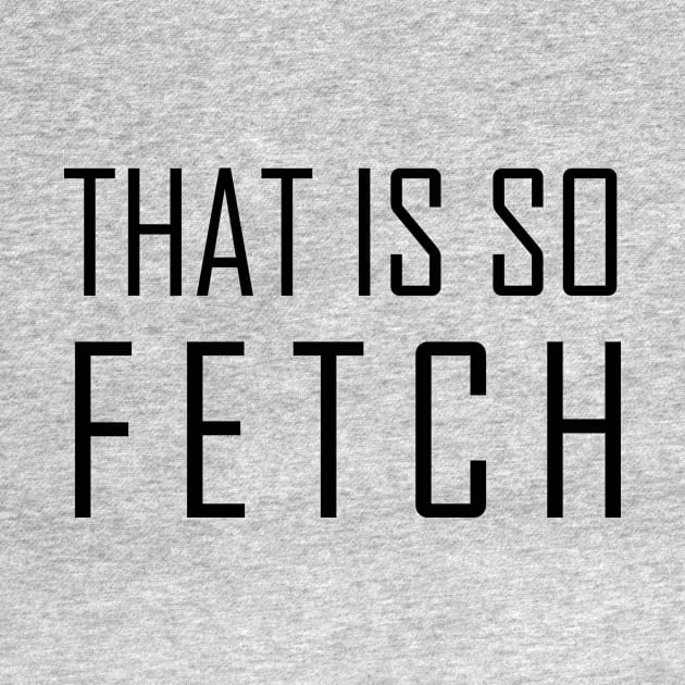 That Is So Fetch by RW